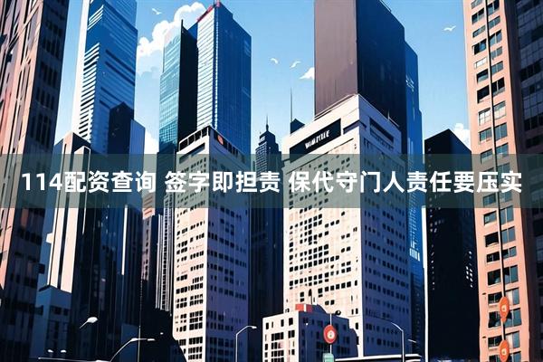 114配资查询 签字即担责 保代守门人责任要压实