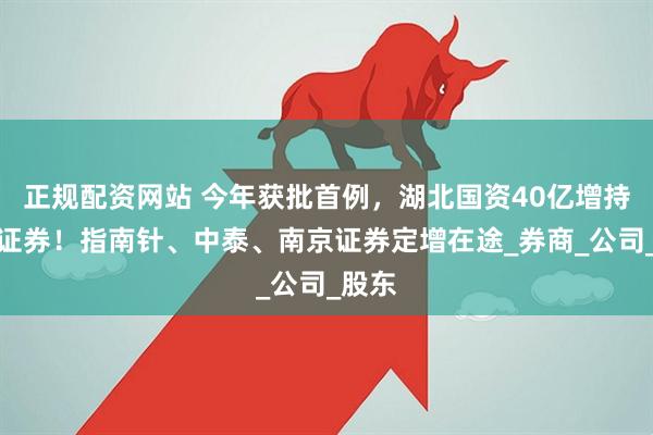 正规配资网站 今年获批首例，湖北国资40亿增持天风证券！指南针、中泰、南京证券定增在途_券商_公司_股东